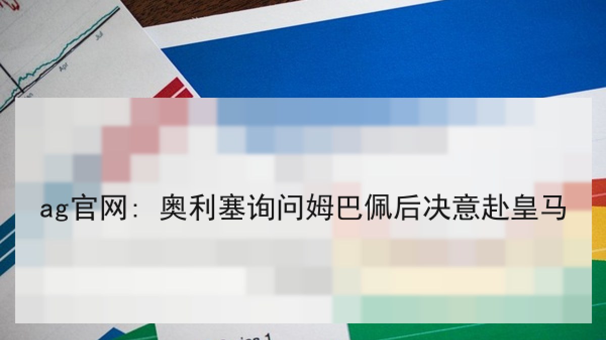 ag官网: 奥利塞询问姆巴佩后决意赴皇马 ag官网: 奥利塞询问姆巴佩后决意赴皇马